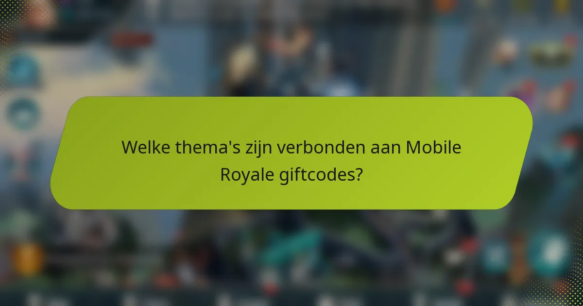 Welke thema's zijn verbonden aan Mobile Royale giftcodes?
