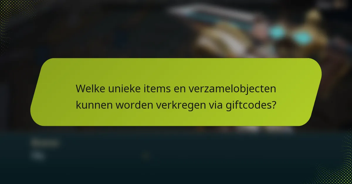 Welke unieke items en verzamelobjecten kunnen worden verkregen via giftcodes?
