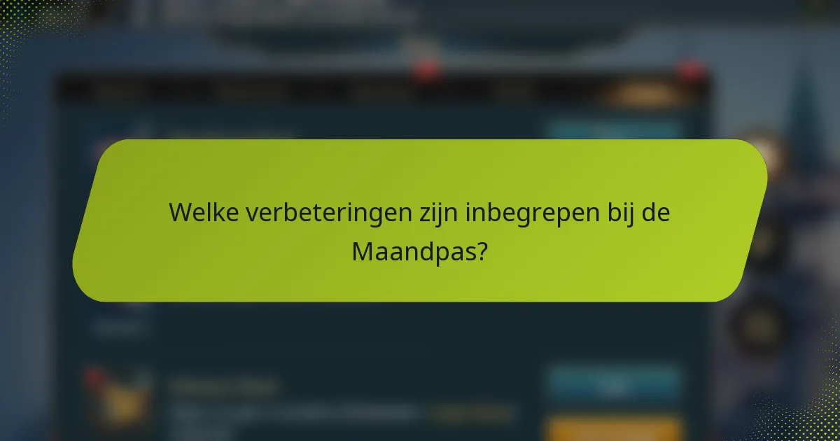 Welke verbeteringen zijn inbegrepen bij de Maandpas?